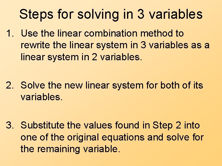 Steps for solving in 3 variables 1. Use the linear combination method to rewrite