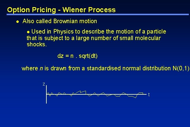 Option Pricing - Wiener Process l Also called Brownian motion Used in Physics to