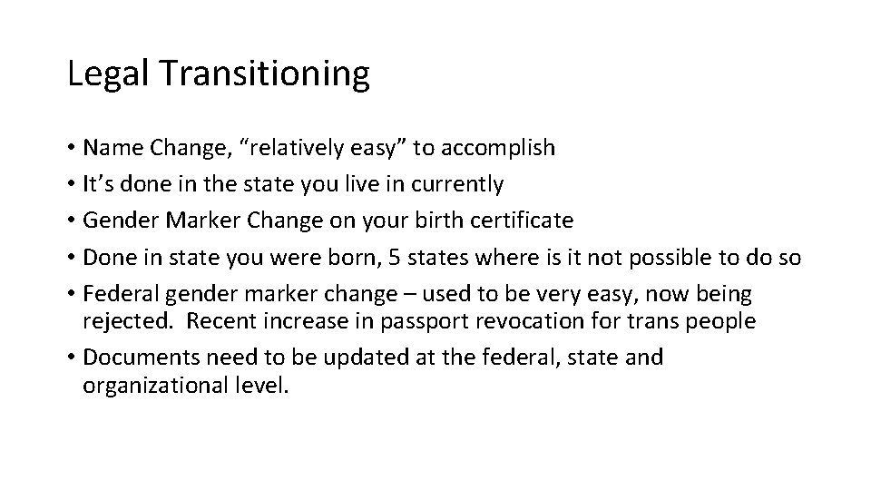 Legal Transitioning • Name Change, “relatively easy” to accomplish • It’s done in the