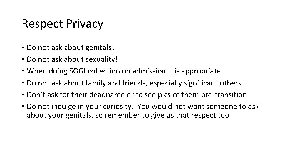 Respect Privacy • Do not ask about genitals! • Do not ask about sexuality!