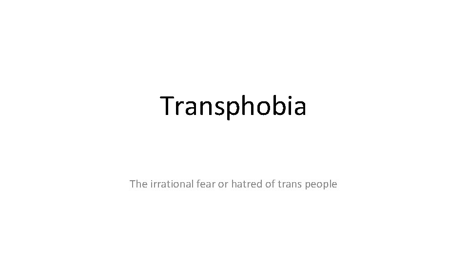 Transphobia The irrational fear or hatred of trans people 