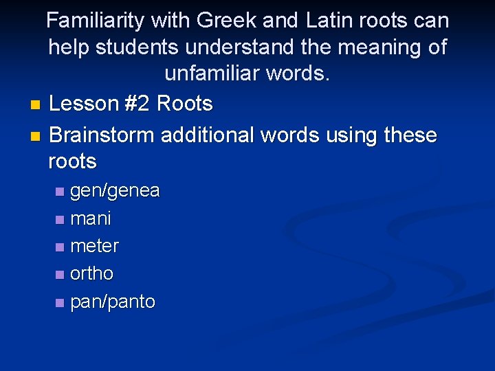 Familiarity with Greek and Latin roots can help students understand the meaning of unfamiliar