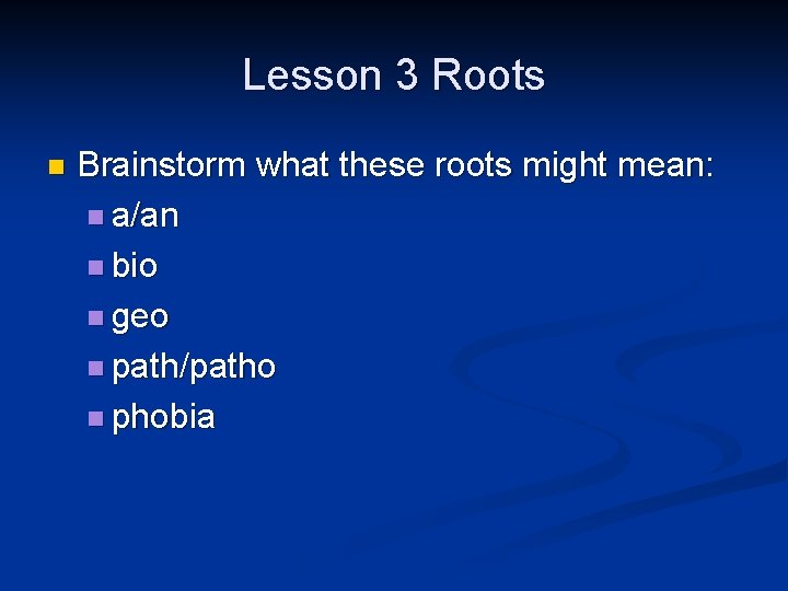 Lesson 3 Roots n Brainstorm what these roots might mean: n a/an n bio