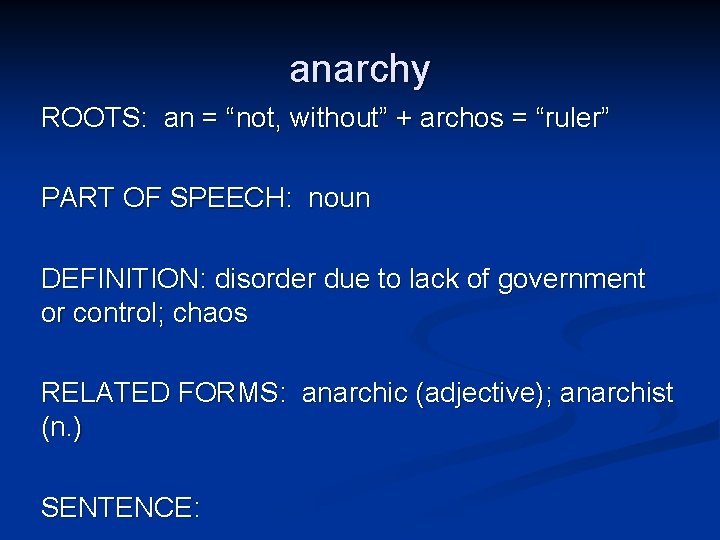 anarchy ROOTS: an = “not, without” + archos = “ruler” PART OF SPEECH: noun