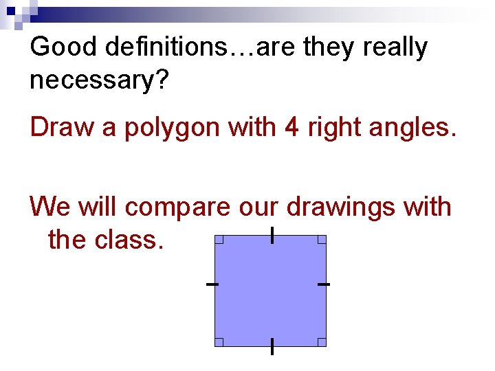 Good definitions…are they really necessary? Draw a polygon with 4 right angles. We will