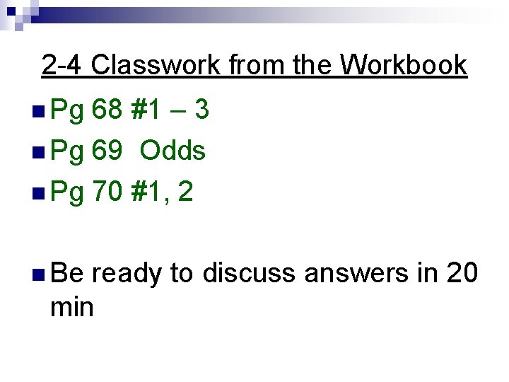 2 -4 Classwork from the Workbook n Pg 68 #1 – 3 n Pg