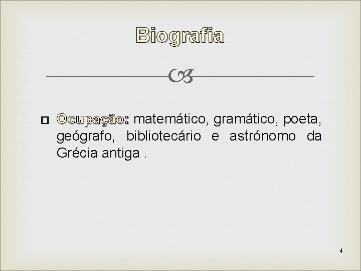 Biografia � Ocupação: matemático, gramático, poeta, geógrafo, bibliotecário e astrónomo da Grécia antiga. 4