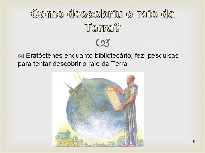 Como descobriu o raio da Terra? Eratóstenes enquanto bibliotecário, fez pesquisas para tentar descobrir