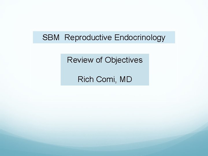 SBM Reproductive Endocrinology Review of Objectives Rich Comi, MD 