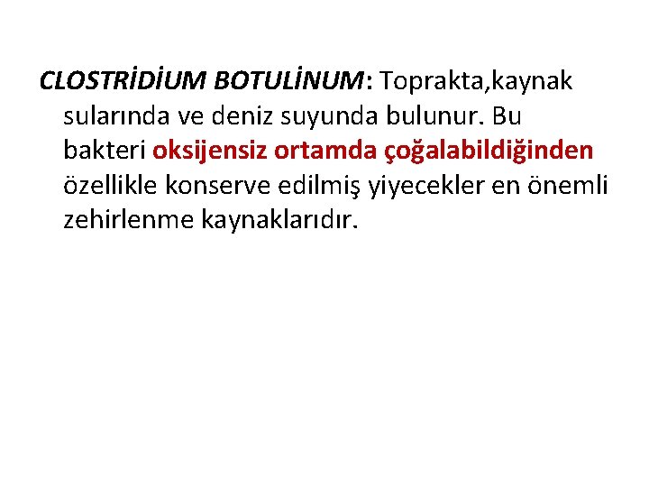 CLOSTRİDİUM BOTULİNUM: Toprakta, kaynak sularında ve deniz suyunda bulunur. Bu bakteri oksijensiz ortamda çoğalabildiğinden