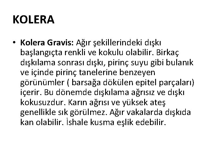KOLERA • Kolera Gravis: Ağır şekillerindeki dışkı başlangıçta renkli ve kokulu olabilir. Birkaç dışkılama
