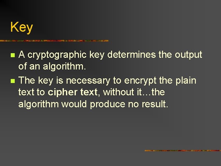 Key n n A cryptographic key determines the output of an algorithm. The key