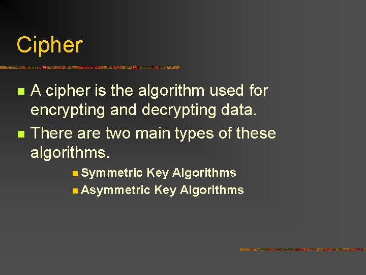 Cipher n n A cipher is the algorithm used for encrypting and decrypting data.