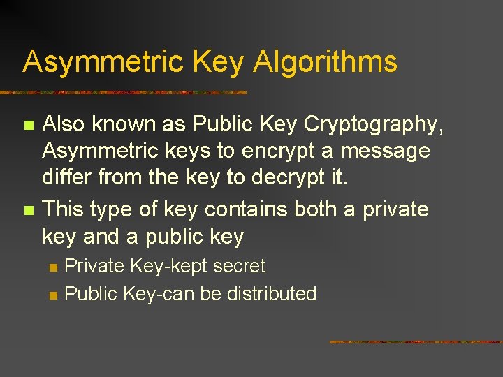 Asymmetric Key Algorithms n n Also known as Public Key Cryptography, Asymmetric keys to