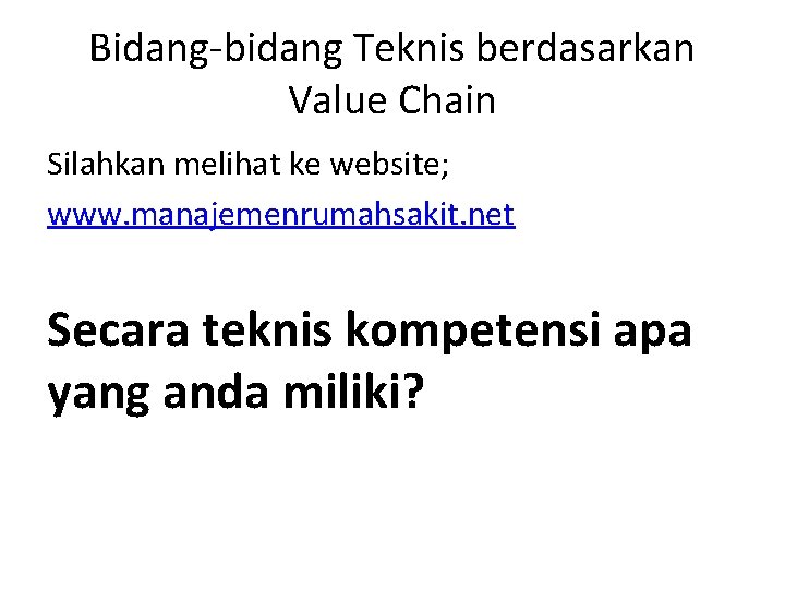 Bidang-bidang Teknis berdasarkan Value Chain Silahkan melihat ke website; www. manajemenrumahsakit. net Secara teknis