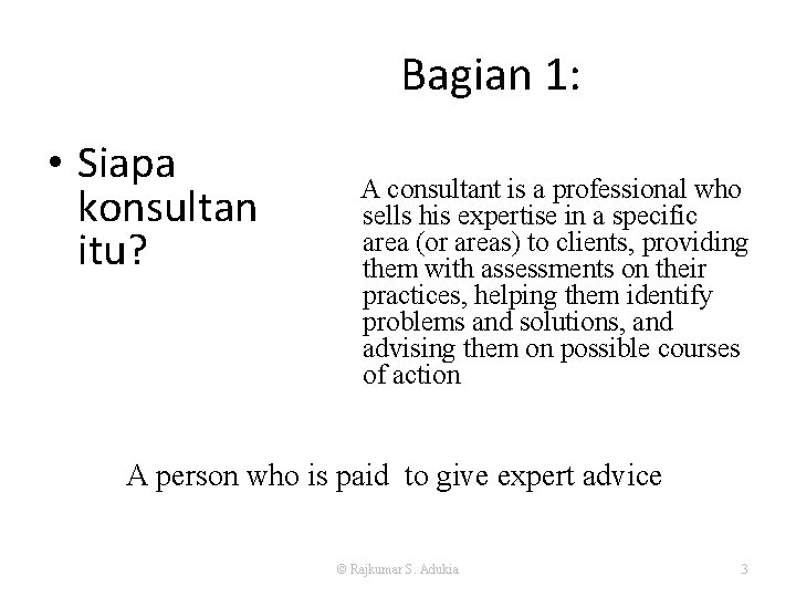 Bagian 1: • Siapa konsultan itu? A consultant is a professional who sells his