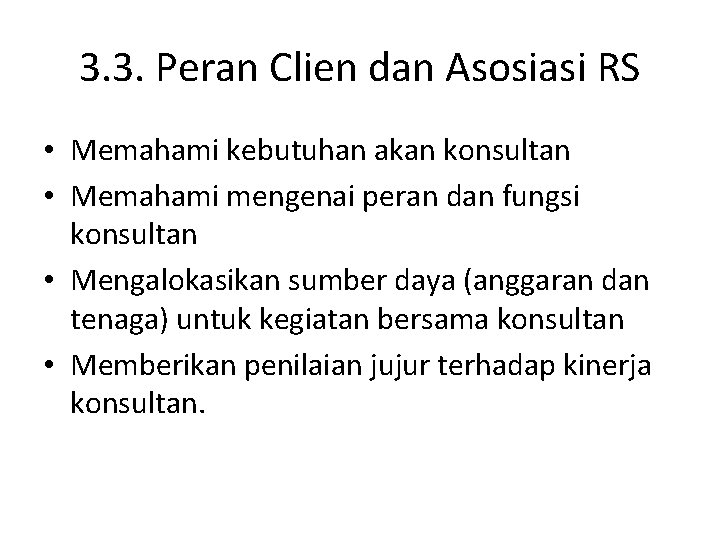 3. 3. Peran Clien dan Asosiasi RS • Memahami kebutuhan akan konsultan • Memahami