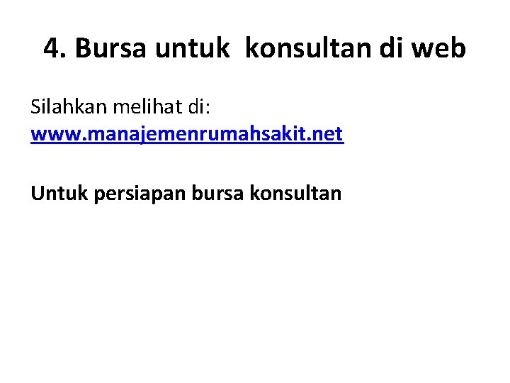 4. Bursa untuk konsultan di web Silahkan melihat di: www. manajemenrumahsakit. net Untuk persiapan