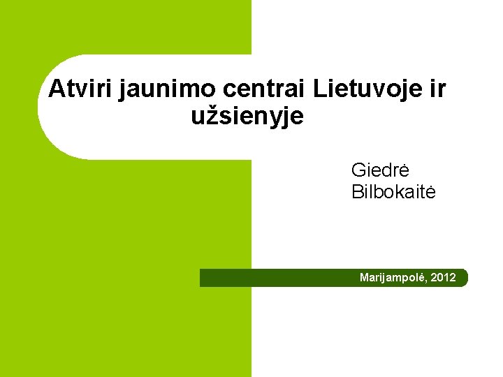 Atviri jaunimo centrai Lietuvoje ir užsienyje Giedrė Bilbokaitė Marijampolė, 2012 