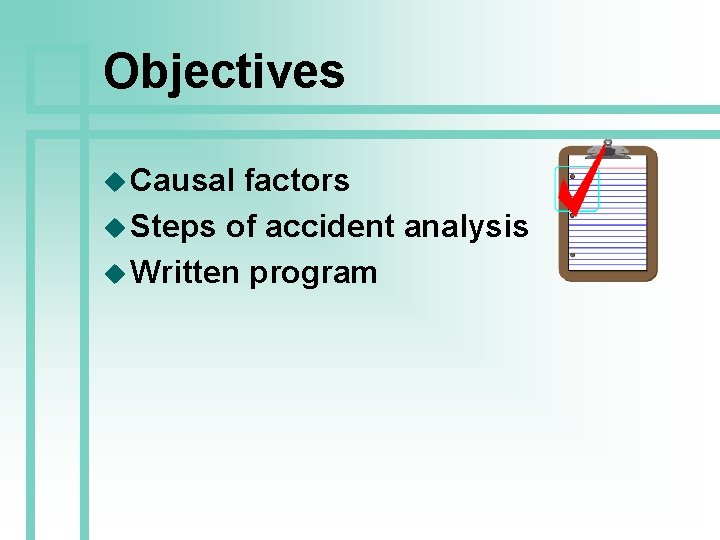 Objectives u Causal factors u Steps of accident analysis u Written program 