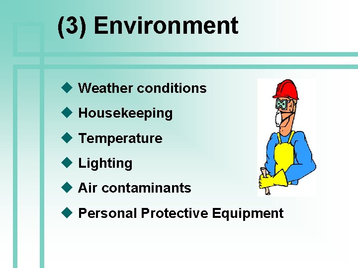 (3) Environment u Weather conditions u Housekeeping u Temperature u Lighting u Air contaminants