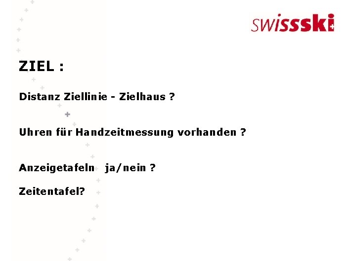 ZIEL : Distanz Ziellinie - Zielhaus ? Uhren für Handzeitmessung vorhanden ? Anzeigetafeln ja/nein