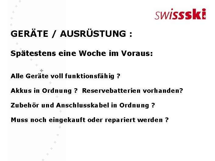 GERÄTE / AUSRÜSTUNG : Spätestens eine Woche im Voraus: Alle Geräte voll funktionsfähig ?