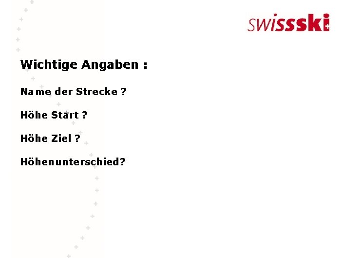 Wichtige Angaben : Name der Strecke ? Höhe Start ? Höhe Ziel ? Höhenunterschied?