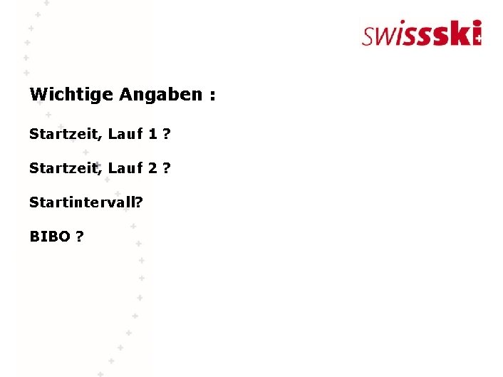 Wichtige Angaben : Startzeit, Lauf 1 ? Startzeit, Lauf 2 ? Startintervall? BIBO ?