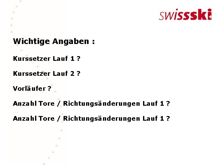 Wichtige Angaben : Kurssetzer Lauf 1 ? Kurssetzer Lauf 2 ? Vorläufer ? Anzahl