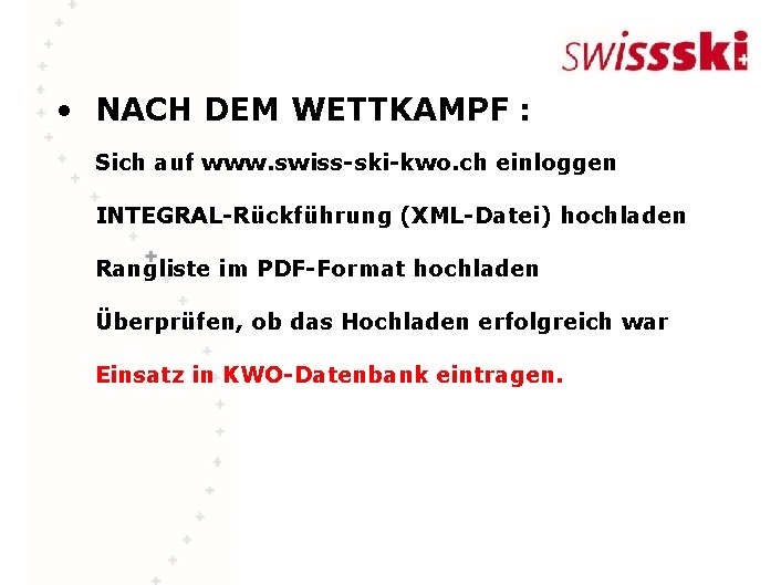  • NACH DEM WETTKAMPF : Sich auf www. swiss-ski-kwo. ch einloggen INTEGRAL-Rückführung (XML-Datei)