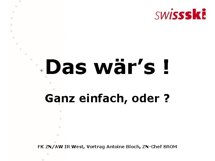 Das wär’s ! Ganz einfach, oder ? FK ZN/AW IR West, Vortrag Antoine Bloch,