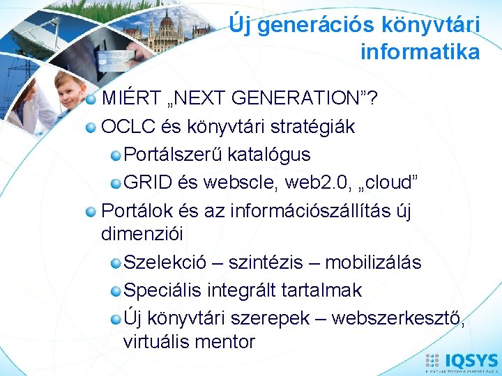 Új generációs könyvtári informatika MIÉRT „NEXT GENERATION”? OCLC és könyvtári stratégiák Portálszerű katalógus GRID