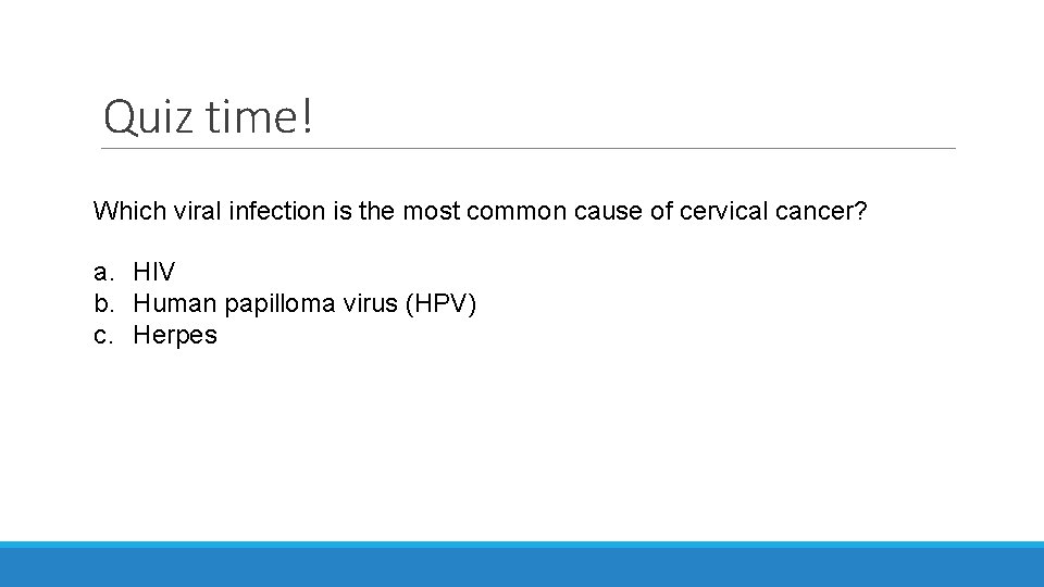 Quiz time! Which viral infection is the most common cause of cervical cancer? a.