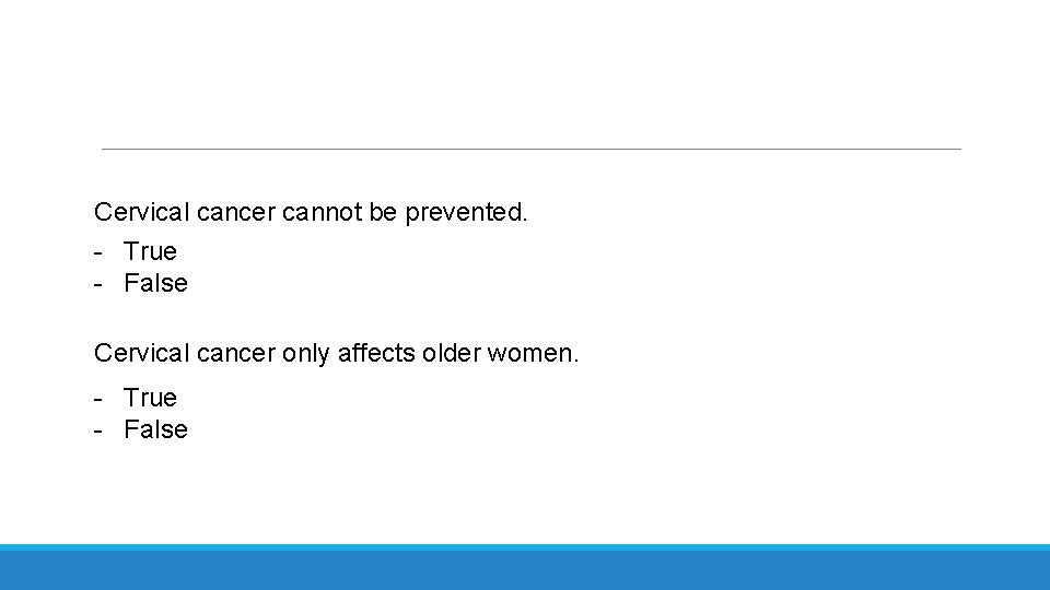 Cervical cancer cannot be prevented. - True - False Cervical cancer only affects older