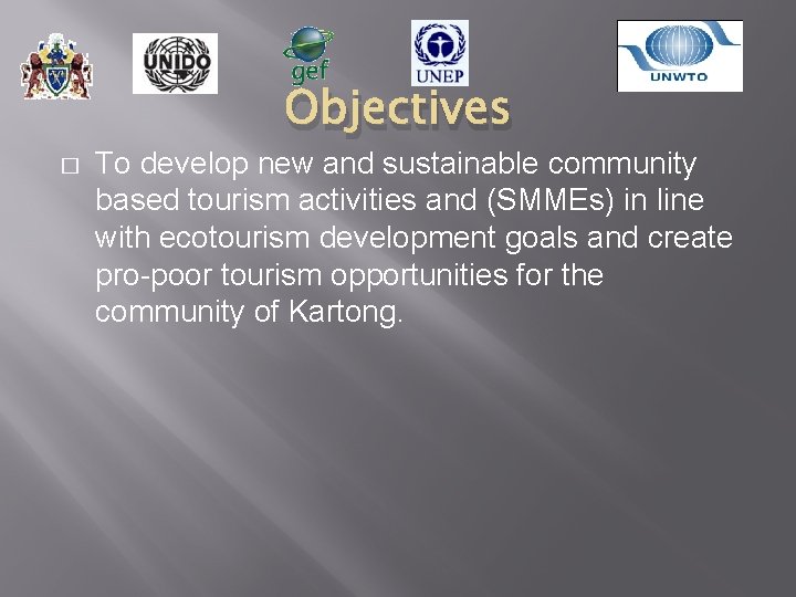 Objectives � To develop new and sustainable community based tourism activities and (SMMEs) in