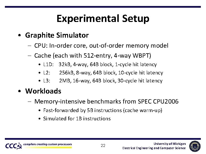Experimental Setup • Graphite Simulator – CPU: In-order core, out-of-order memory model – Cache