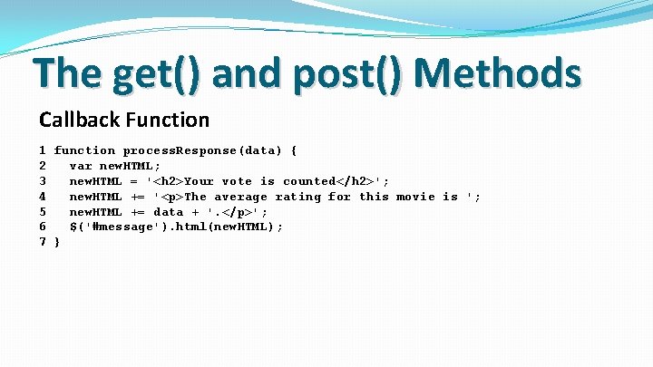 The get() and post() Methods Callback Function 1 function process. Response(data) { 2 var