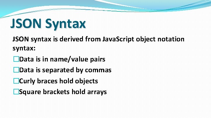 JSON Syntax JSON syntax is derived from Java. Script object notation syntax: �Data is