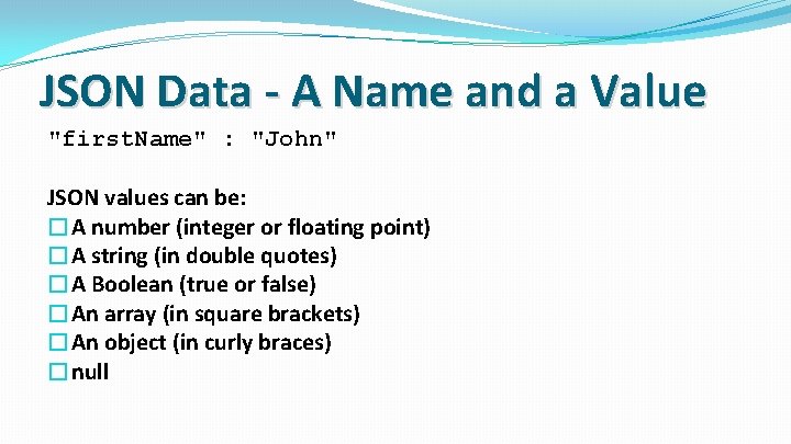 JSON Data - A Name and a Value "first. Name" : "John" JSON values