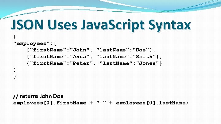 JSON Uses Java. Script Syntax { "employees": [ {"first. Name": "John", "last. Name": "Doe"},