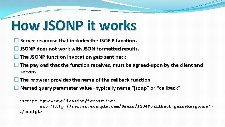 How JSONP it works � Server response that includes the JSONP function. � JSONP