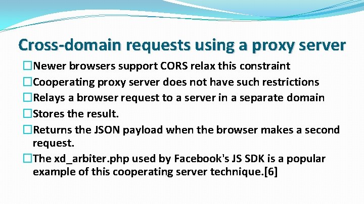 Cross-domain requests using a proxy server �Newer browsers support CORS relax this constraint �Cooperating