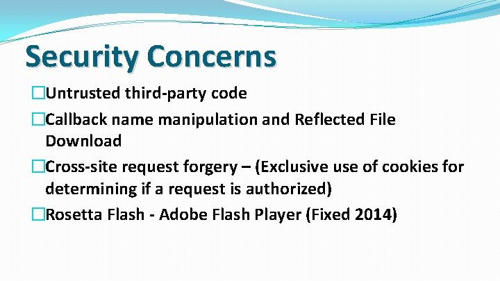 Security Concerns �Untrusted third-party code �Callback name manipulation and Reflected File Download �Cross-site request