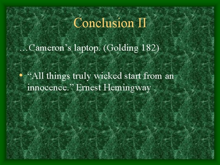 Conclusion II …Cameron’s laptop. (Golding 182) • “All things truly wicked start from an
