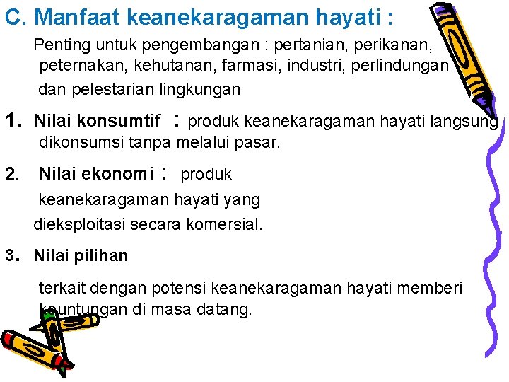 C. Manfaat keanekaragaman hayati : Penting untuk pengembangan : pertanian, perikanan, peternakan, kehutanan, farmasi,