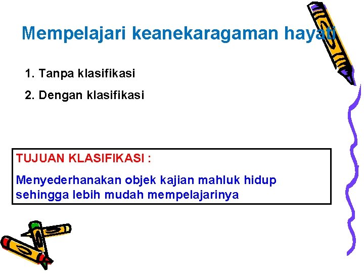 Mempelajari keanekaragaman hayati 1. Tanpa klasifikasi 2. Dengan klasifikasi TUJUAN KLASIFIKASI : Menyederhanakan objek