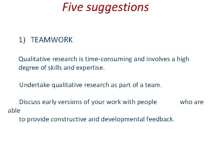 Five suggestions 1) TEAMWORK Qualitative research is time-consuming and involves a high degree of