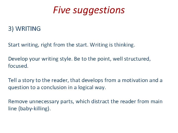 Five suggestions 3) WRITING Start writing, right from the start. Writing is thinking. Develop