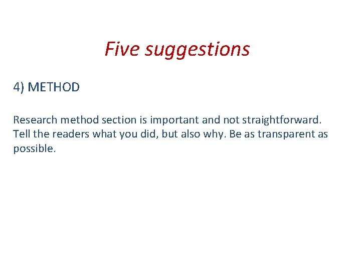 Five suggestions 4) METHOD Research method section is important and not straightforward. Tell the